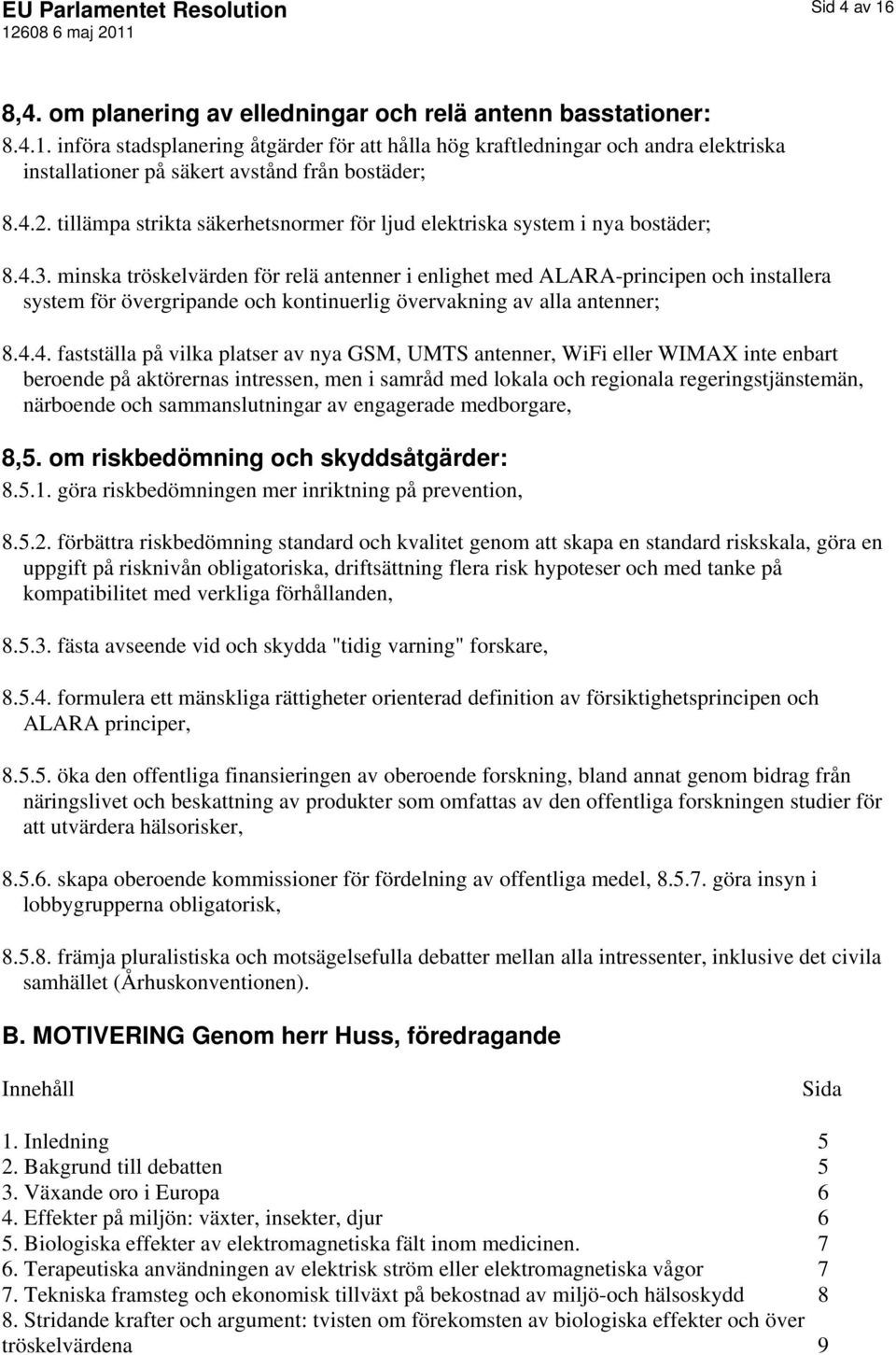 minska tröskelvärden för relä antenner i enlighet med ALARA-principen och installera system för övergripande och kontinuerlig övervakning av alla antenner; 8.4.