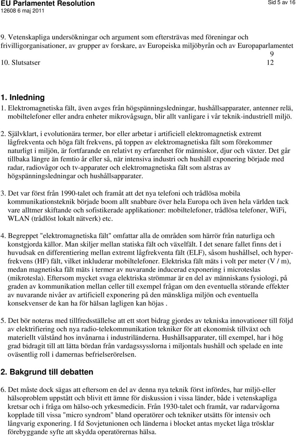 Elektromagnetiska fält, även avges från högspänningsledningar, hushållsapparater, antenner relä, mobiltelefoner eller andra enheter mikrovågsugn, blir allt vanligare i vår teknik-industriell miljö. 2.