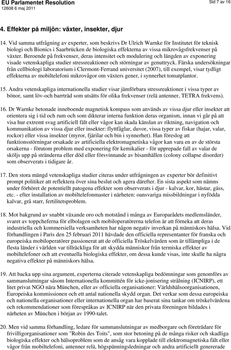 Beroende på frekvenser, deras intensitet och modulering och längden av exponering visade vetenskapliga studier stressreaktioner och störningar av genuttryck.