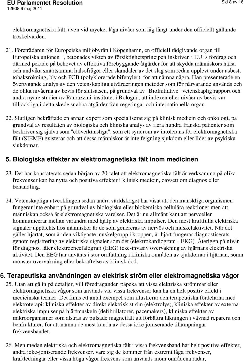 behovet av effektiva förebyggande åtgärder för att skydda människors hälsa och undvika smärtsamma hälsofrågor eller skandaler av det slag som redan upplevt under asbest, tobaksrökning, bly och PCB