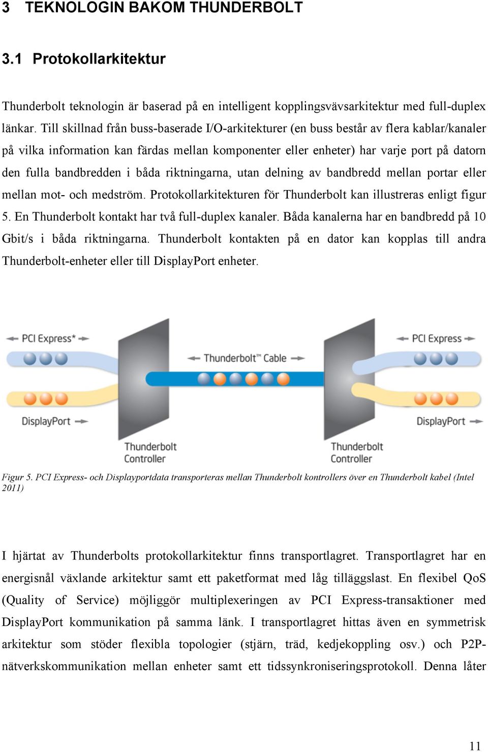 bandbredden i båda riktningarna, utan delning av bandbredd mellan portar eller mellan mot- och medström. Protokollarkitekturen för Thunderbolt kan illustreras enligt figur 5.