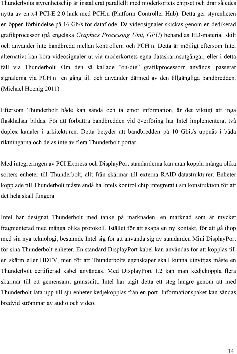 Då videosignaler skickas genom en dedikerad grafikprocessor (på engelska Graphics Processing Unit, GPU) behandlas HD-material skilt och använder inte bandbredd mellan kontrollern och PCH:n.