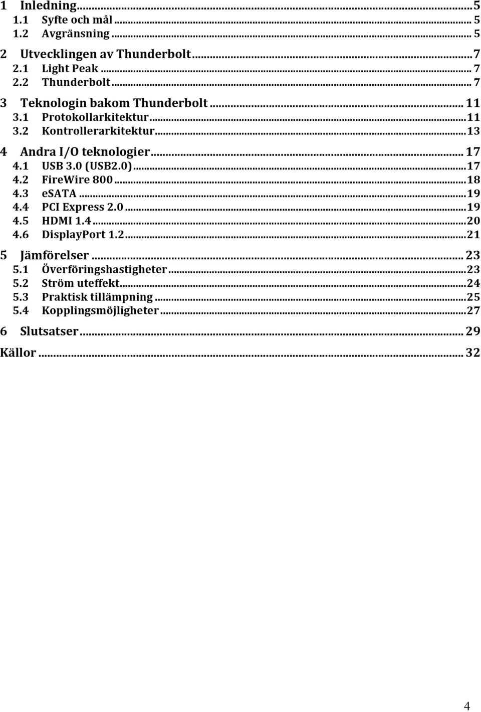 0 (USB2.0)... 17 4.2 FireWire 800... 18 4.3 esata... 19 4.4 PCI Express 2.0... 19 4.5 HDMI 1.4... 20 4.6 DisplayPort 1.2... 21 5 Jämförelser.
