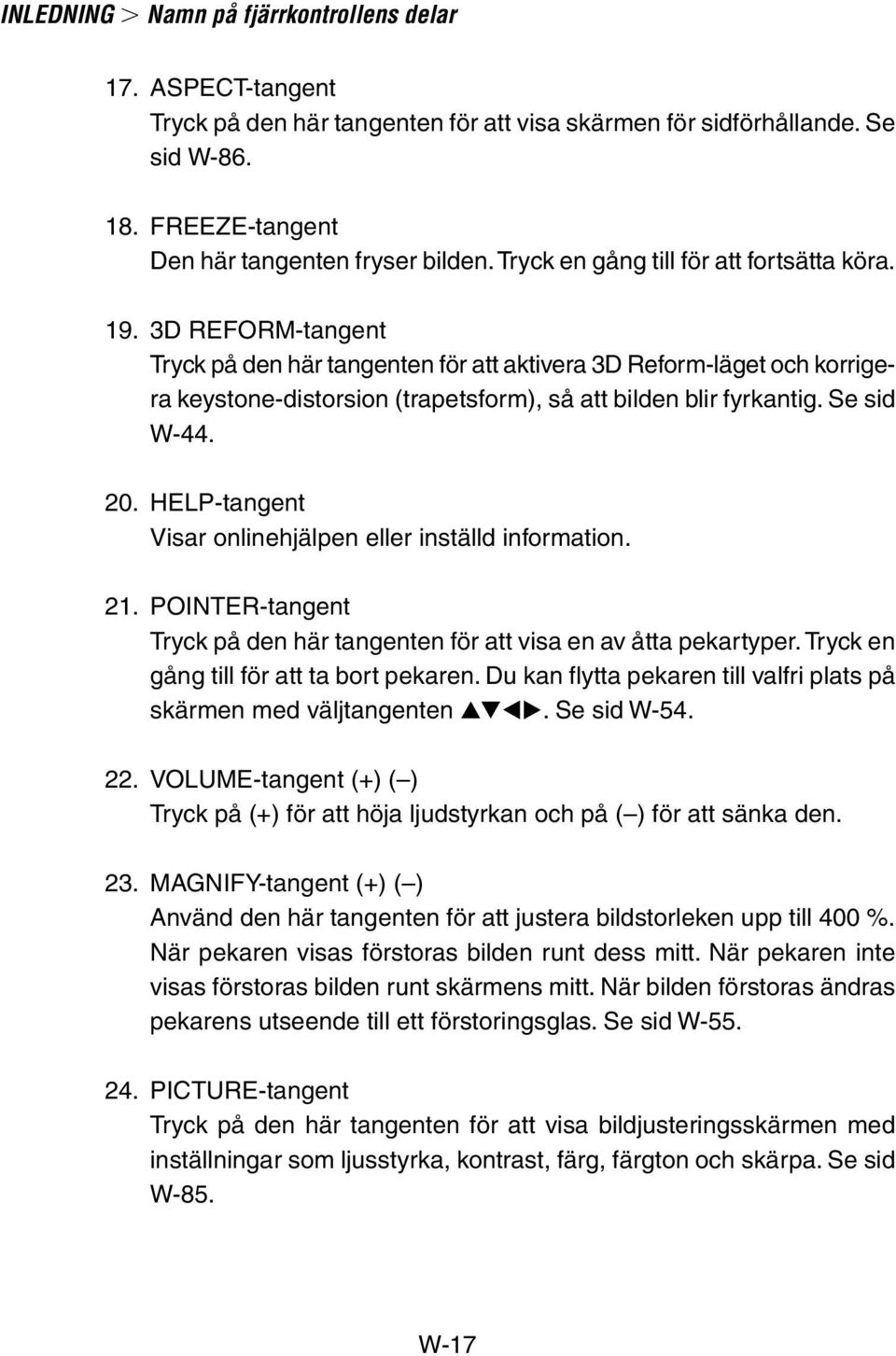 3D REFORM-tangent Tryck på den här tangenten för att aktivera 3D Reform-läget och korrigera keystone-distorsion (trapetsform), så att bilden blir fyrkantig. Se sid W-44. 20.