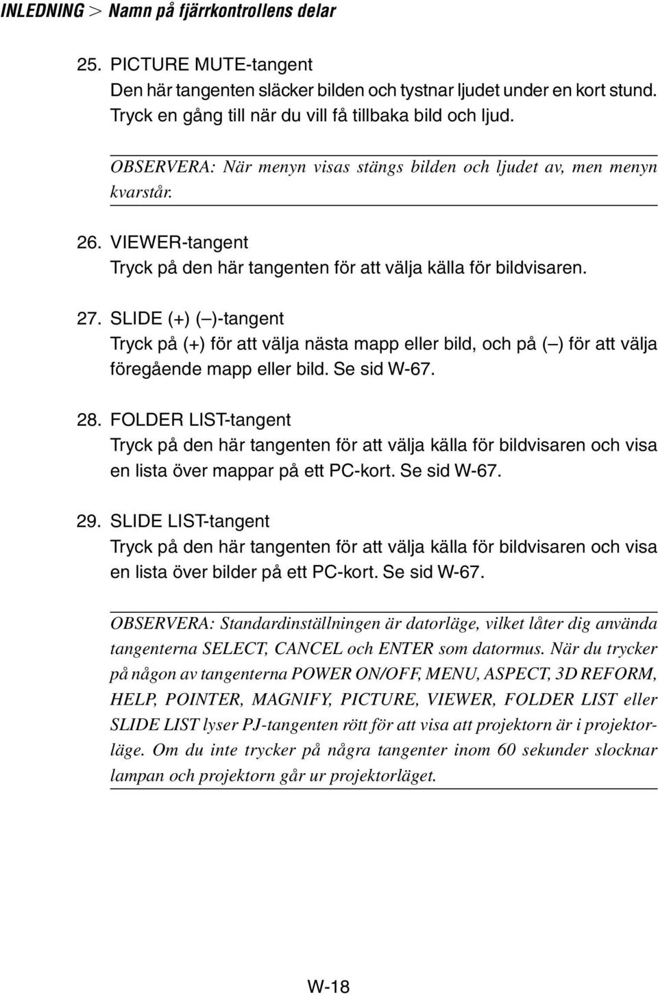 SLIDE (+) ( )-tangent Tryck på (+) för att välja nästa mapp eller bild, och på ( ) för att välja föregående mapp eller bild. Se sid W-67. 28.