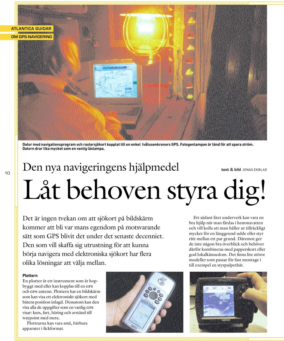 Det är ingen tvekan om att sjökort på bildskärm kommer att bli var mans egendom på motsvarande sätt som GPS blivit det under det senaste decenniet.