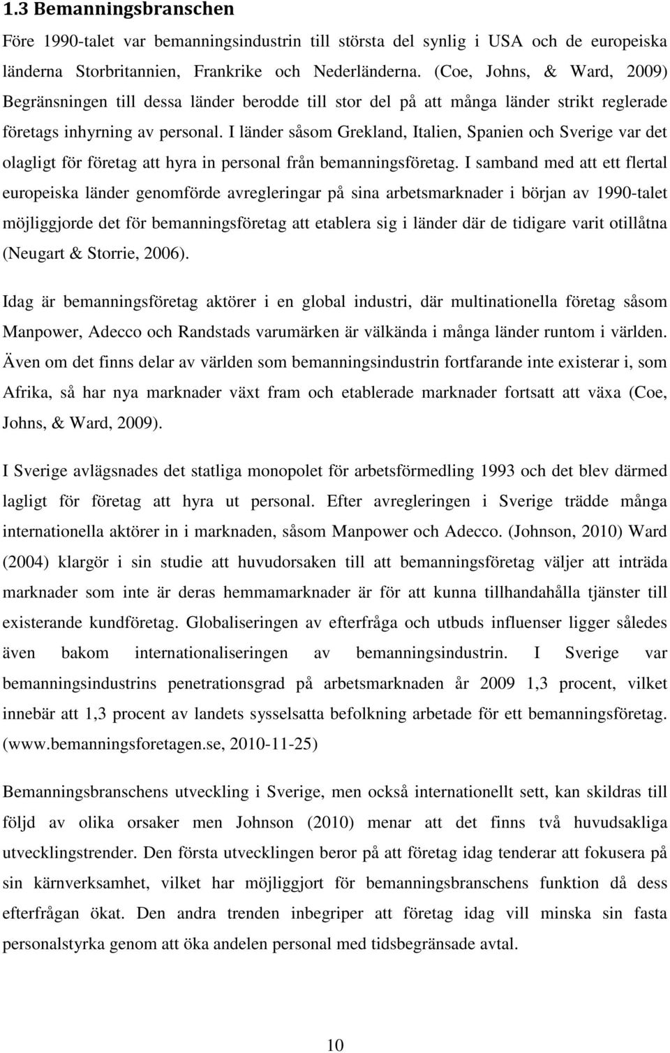 I länder såsom Grekland, Italien, Spanien och Sverige var det olagligt för företag att hyra in personal från bemanningsföretag.