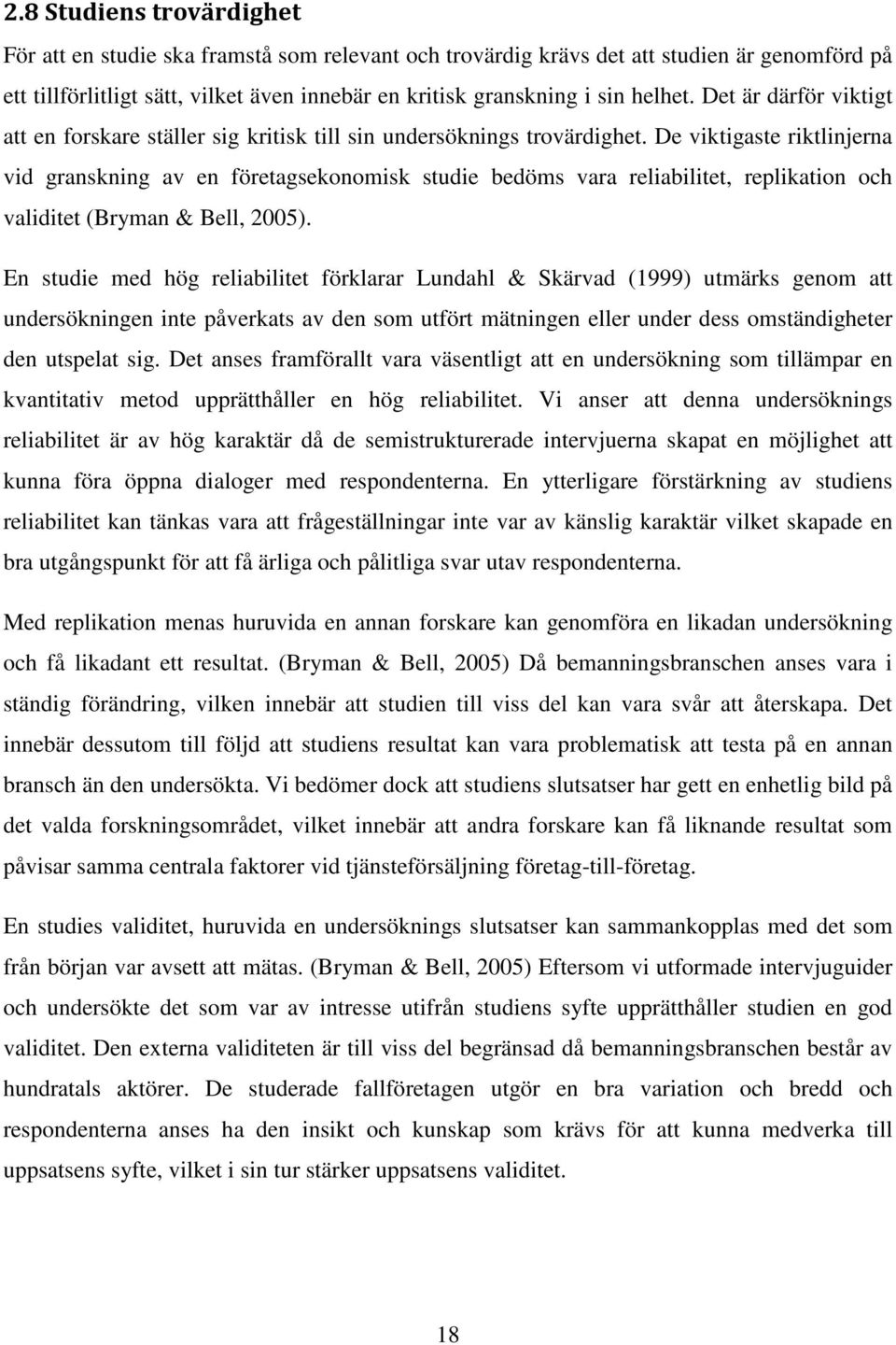 De viktigaste riktlinjerna vid granskning av en företagsekonomisk studie bedöms vara reliabilitet, replikation och validitet (Bryman & Bell, 2005).