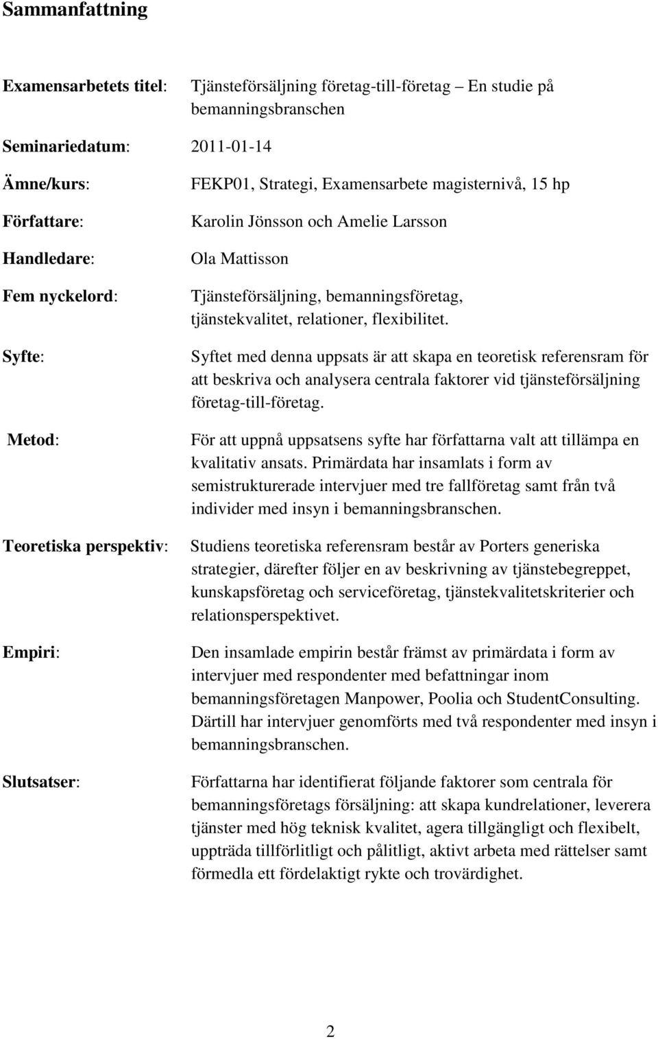 tjänstekvalitet, relationer, flexibilitet. Syftet med denna uppsats är att skapa en teoretisk referensram för att beskriva och analysera centrala faktorer vid tjänsteförsäljning företag-till-företag.