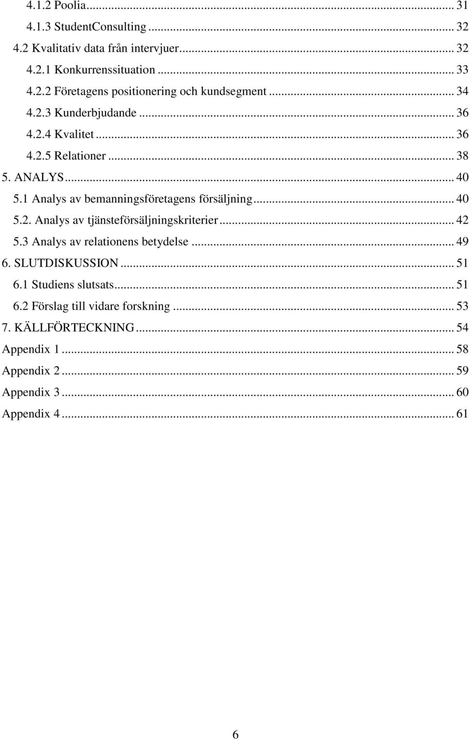 .. 42 5.3 Analys av relationens betydelse... 49 6. SLUTDISKUSSION... 51 6.1 Studiens slutsats... 51 6.2 Förslag till vidare forskning... 53 7.