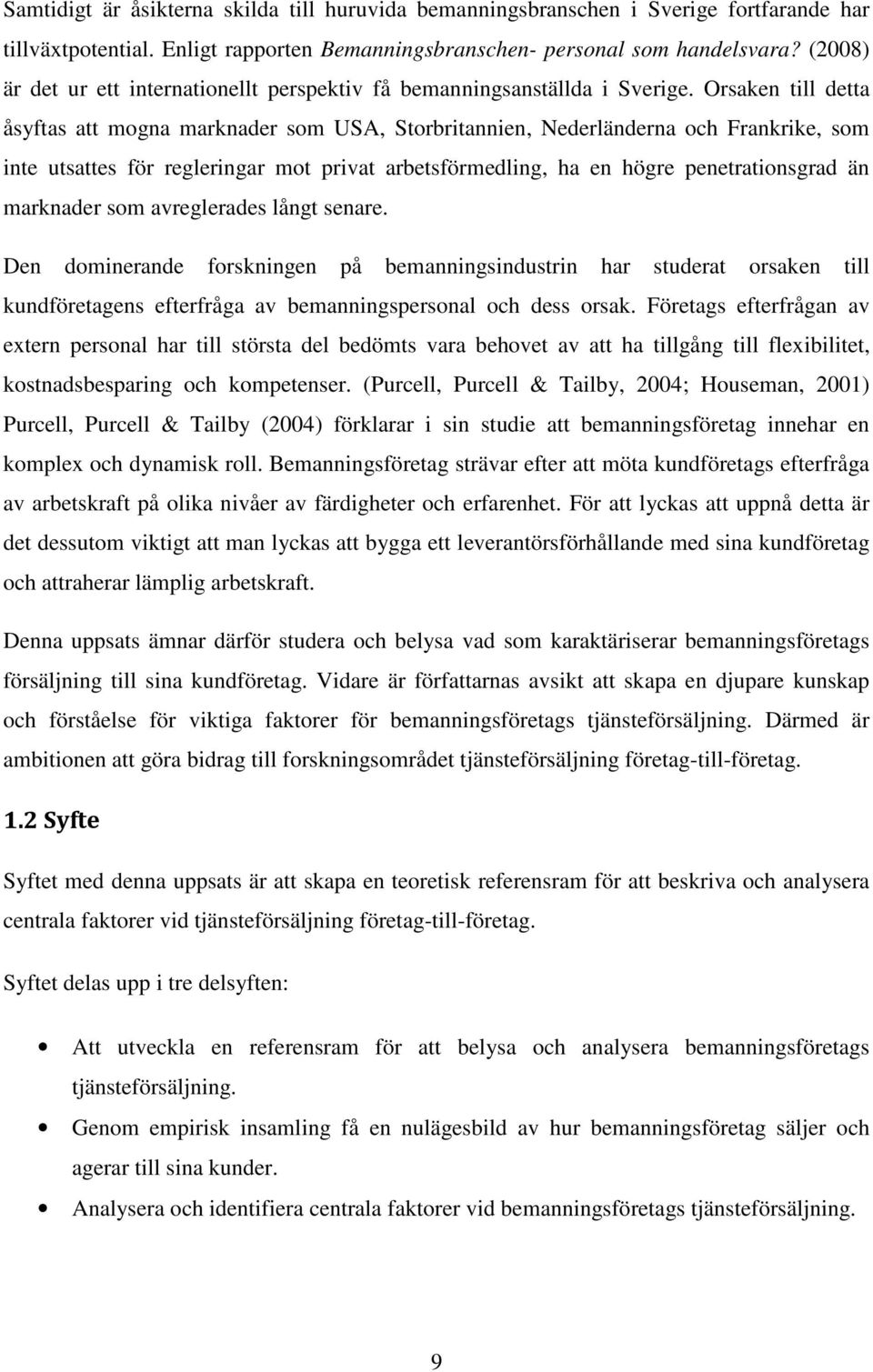 Orsaken till detta åsyftas att mogna marknader som USA, Storbritannien, Nederländerna och Frankrike, som inte utsattes för regleringar mot privat arbetsförmedling, ha en högre penetrationsgrad än