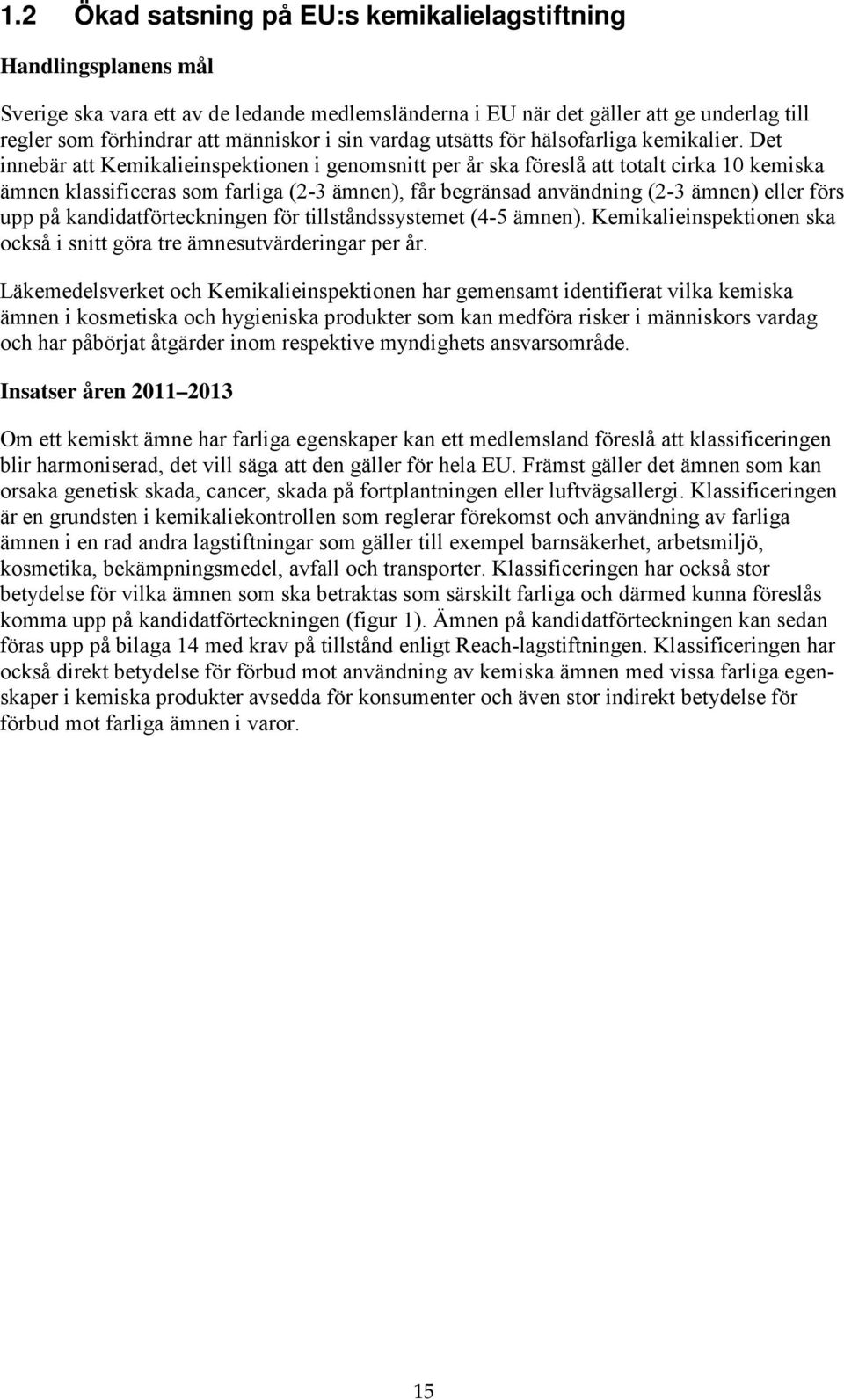 Det innebär att Kemikalieinspektionen i genomsnitt per år ska föreslå att totalt cirka 10 kemiska ämnen klassificeras som farliga (2-3 ämnen), får begränsad användning (2-3 ämnen) eller förs upp på