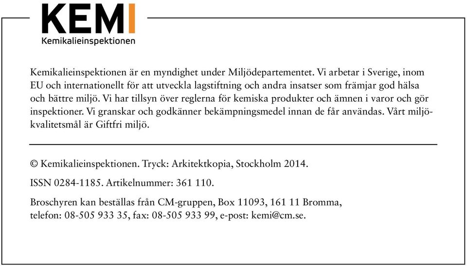 Vi har tillsyn över reglerna för kemiska produkter och ämnen i varor och gör inspektioner. Vi granskar och godkänner bekämpningsmedel innan de får användas.