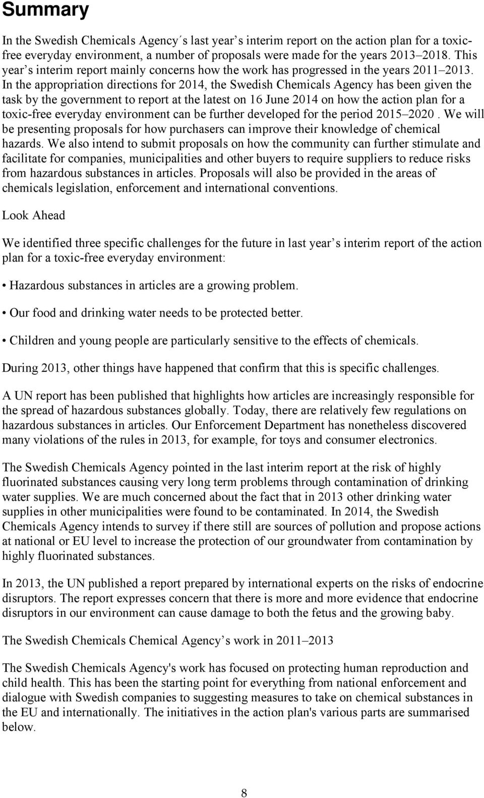 In the appropriation directions for 2014, the Swedish Chemicals Agency has been given the task by the government to report at the latest on 16 June 2014 on how the action plan for a toxic-free