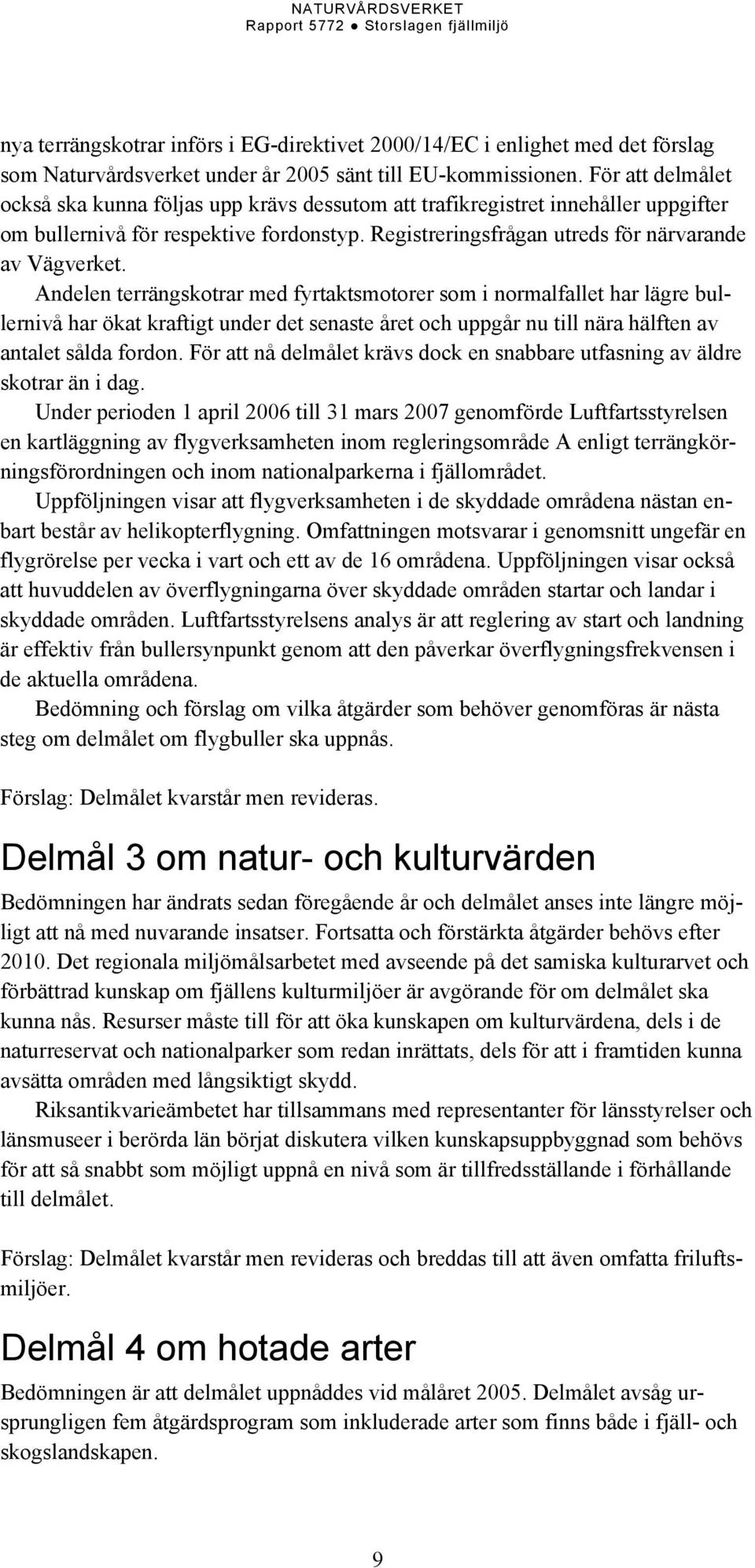 Andelen terrängskotrar med fyrtaktsmotorer som i normalfallet har lägre bullernivå har ökat kraftigt under det senaste året och uppgår nu till nära hälften av antalet sålda fordon.