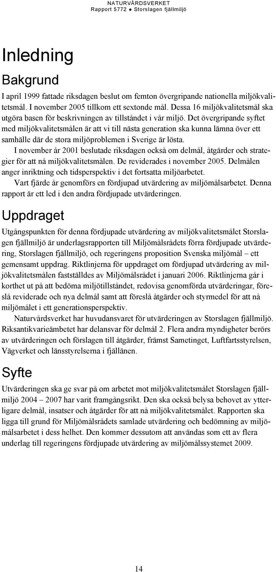 Det övergripande syftet med miljökvalitetsmålen är att vi till nästa generation ska kunna lämna över ett samhälle där de stora miljöproblemen i Sverige är lösta.