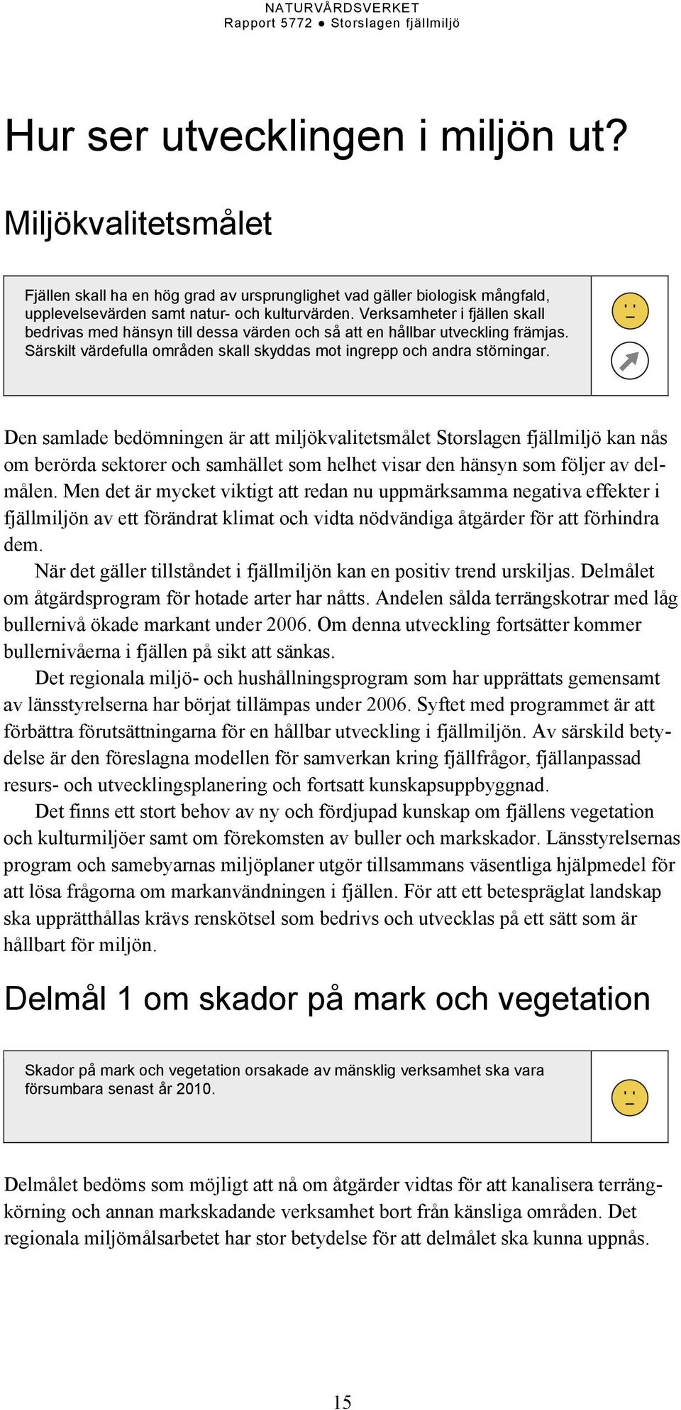 Den samlade bedömningen är att miljökvalitetsmålet Storslagen fjällmiljö kan nås om berörda sektorer och samhället som helhet visar den hänsyn som följer av delmålen.