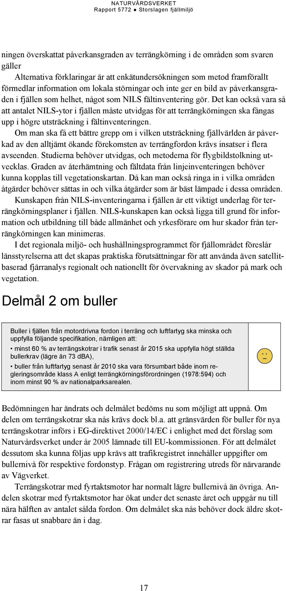 Det kan också vara så att antalet NILS-ytor i fjällen måste utvidgas för att terrängkörningen ska fångas upp i högre utsträckning i fältinventeringen.