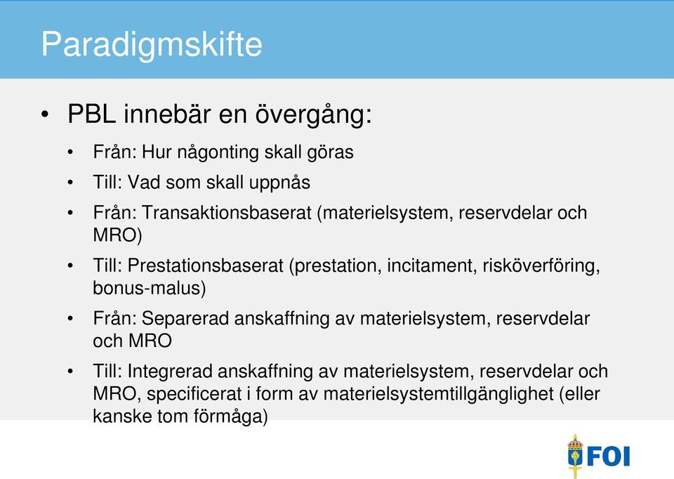 risköverföring, bonus-malus) Från: Separerad anskaffning av materielsystem, reservdelar och MRO Till: Integrerad