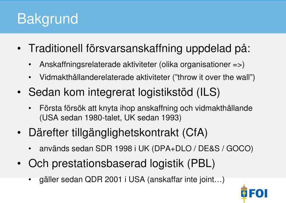 knyta ihop anskaffning och vidmakthållande (USA sedan 1980-talet, UK sedan 1993) Därefter tillgänglighetskontrakt (CfA)