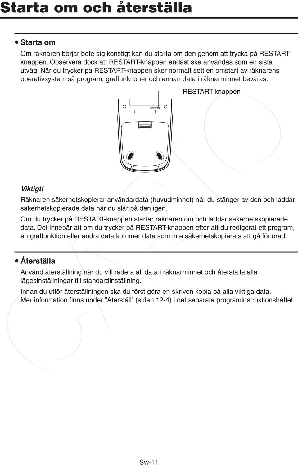 När du trycker på RESTART-knappen sker normalt sett en omstart av räknarens operativsystem så program, graffunktioner och annan data i räknarminnet bevaras. RESTART-knappen Viktigt!