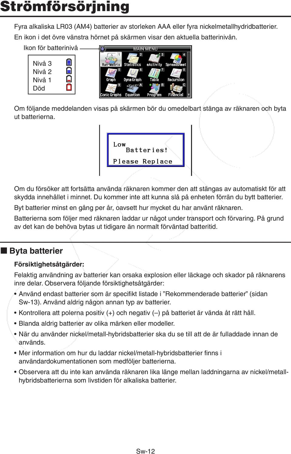 Om du försöker att fortsätta använda räknaren kommer den att stängas av automatiskt för att skydda innehållet i minnet. Du kommer inte att kunna slå på enheten förrän du bytt batterier.