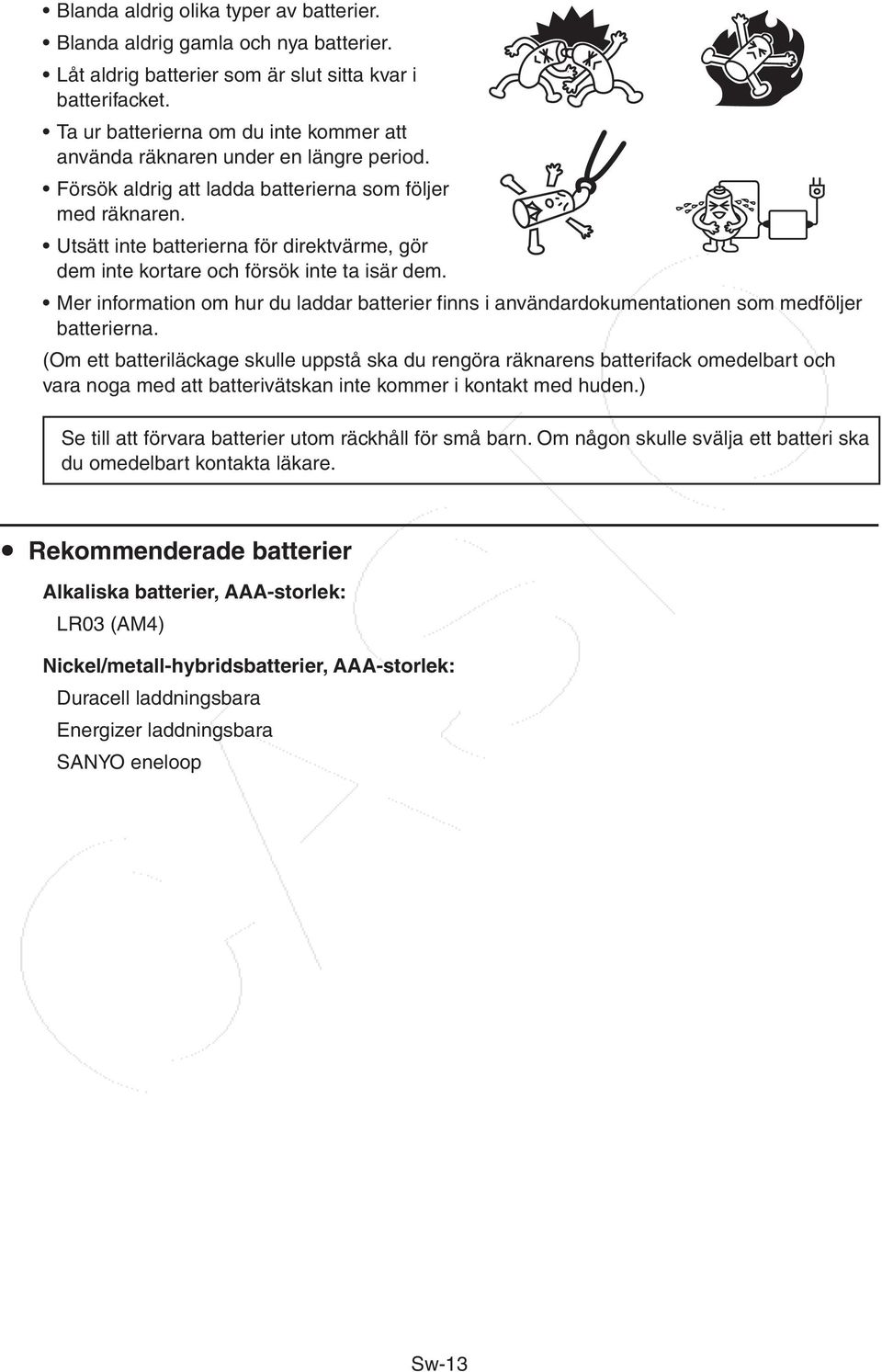 Utsätt inte batterierna för direktvärme, gör dem inte kortare och försök inte ta isär dem. Mer information om hur du laddar batterier finns i användardokumentationen som medföljer batterierna.