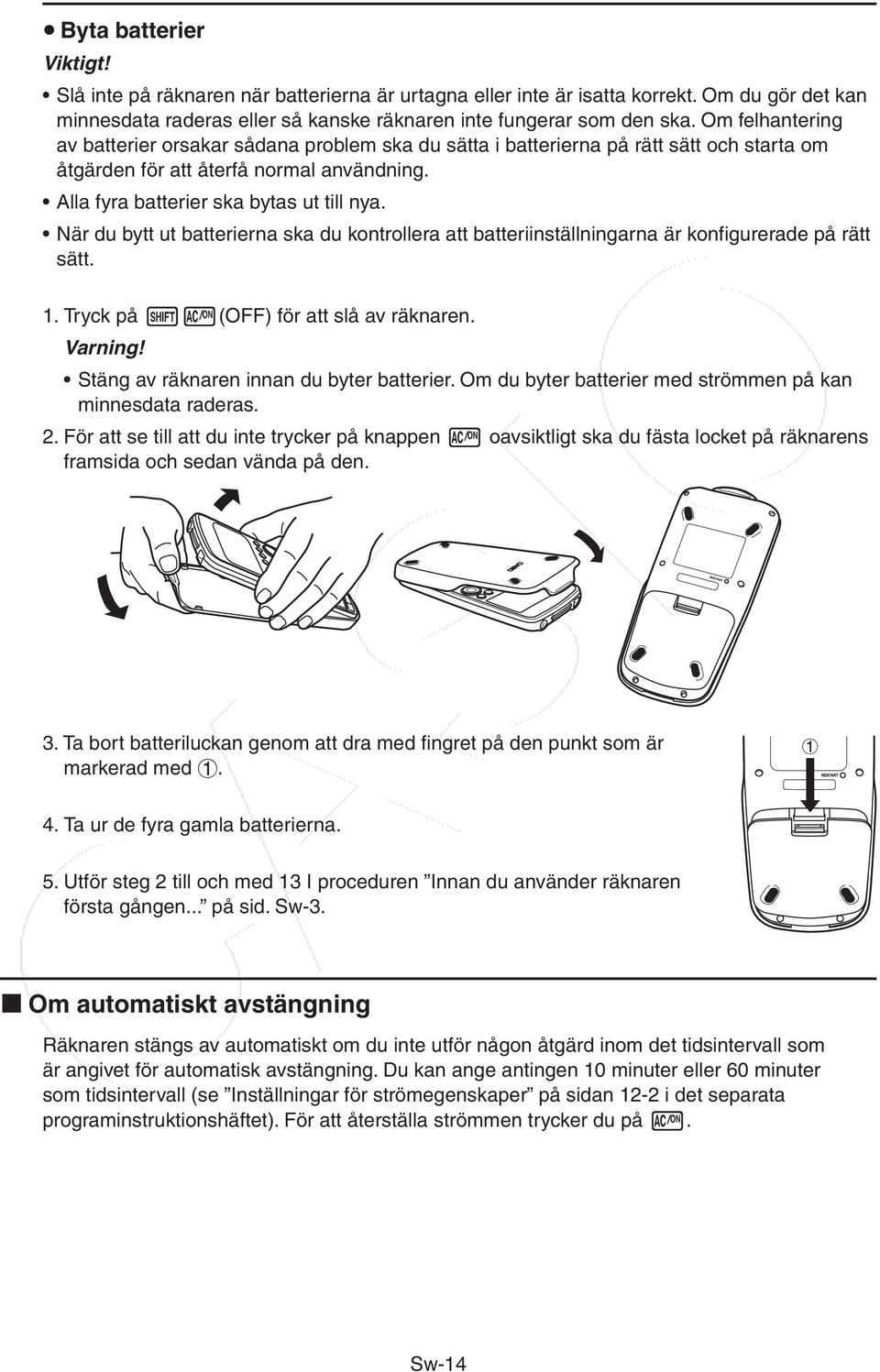 När du bytt ut batterierna ska du kontrollera att batteriinställningarna är konfigurerade på rätt sätt. 1. Tryck på!o(off) för att slå av räknaren. Varning! Stäng av räknaren innan du byter batterier.