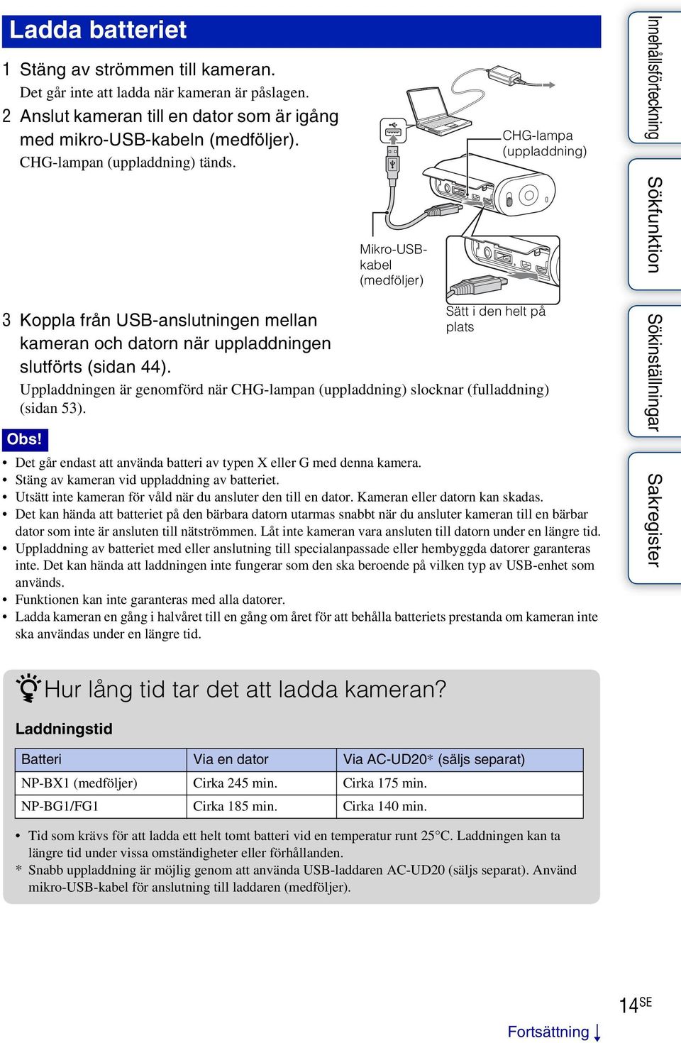 Mikro-USBkabel (medföljer) CHG-lampa (uppladdning) Sätt i den helt på plats Uppladdningen är genomförd när CHG-lampan (uppladdning) slocknar (fulladdning) (sidan 53). Obs!