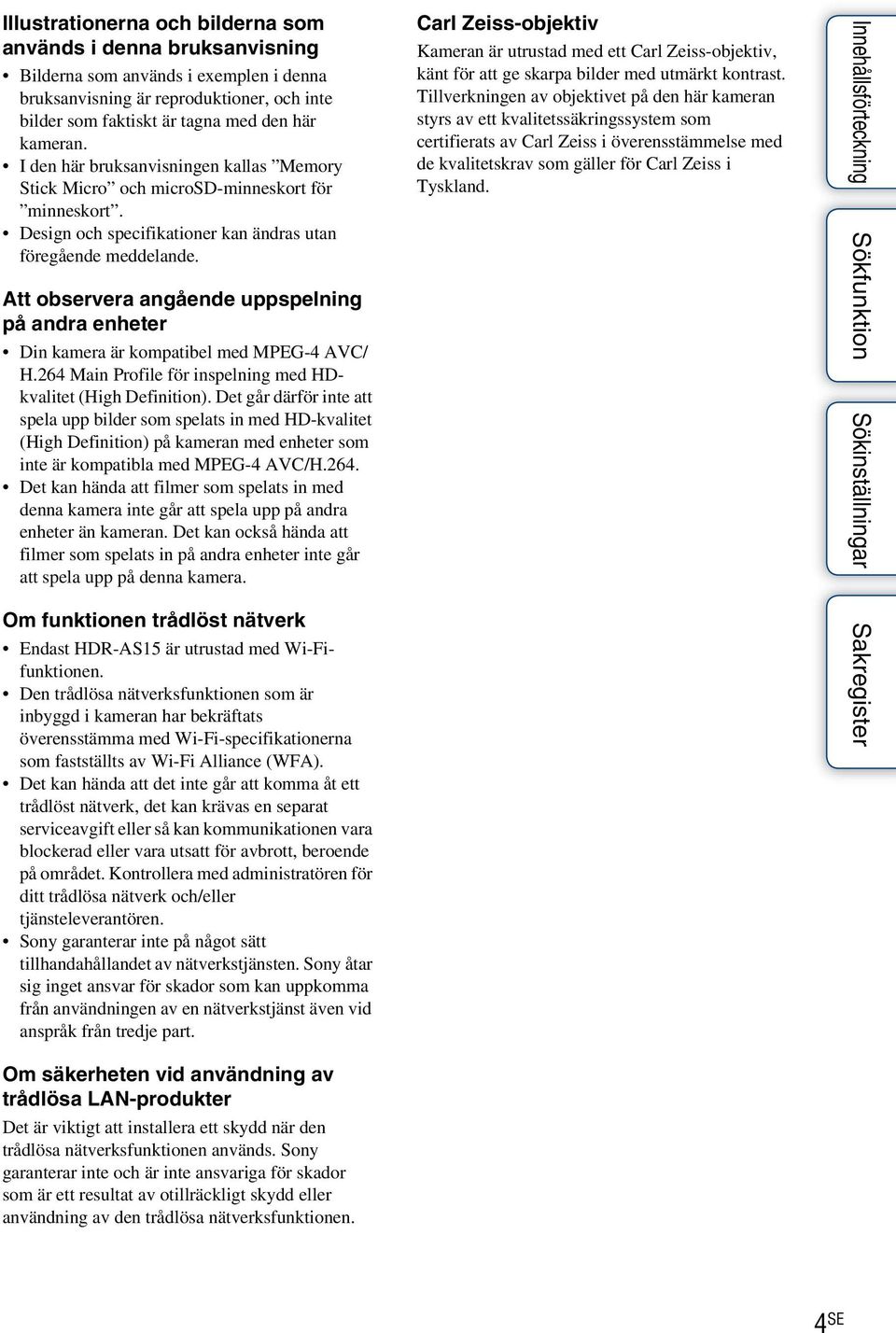 Att observera angående uppspelning på andra enheter Din kamera är kompatibel med MPEG-4 AVC/ H.264 Main Profile för inspelning med HDkvalitet (High Definition).