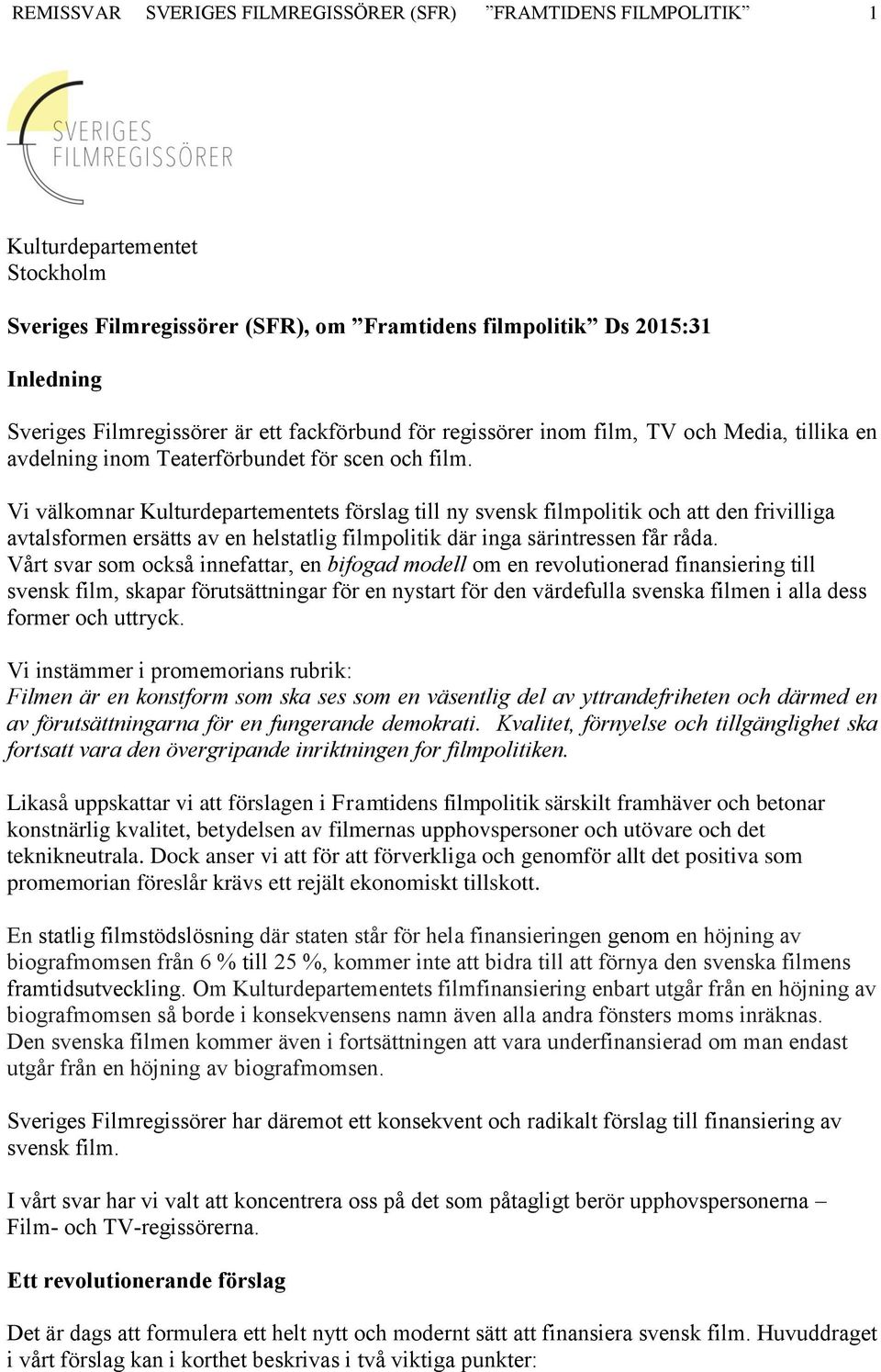 Vi välkomnar Kulturdepartementets förslag till ny svensk filmpolitik och att den frivilliga avtalsformen ersätts av en helstatlig filmpolitik där inga särintressen får råda.