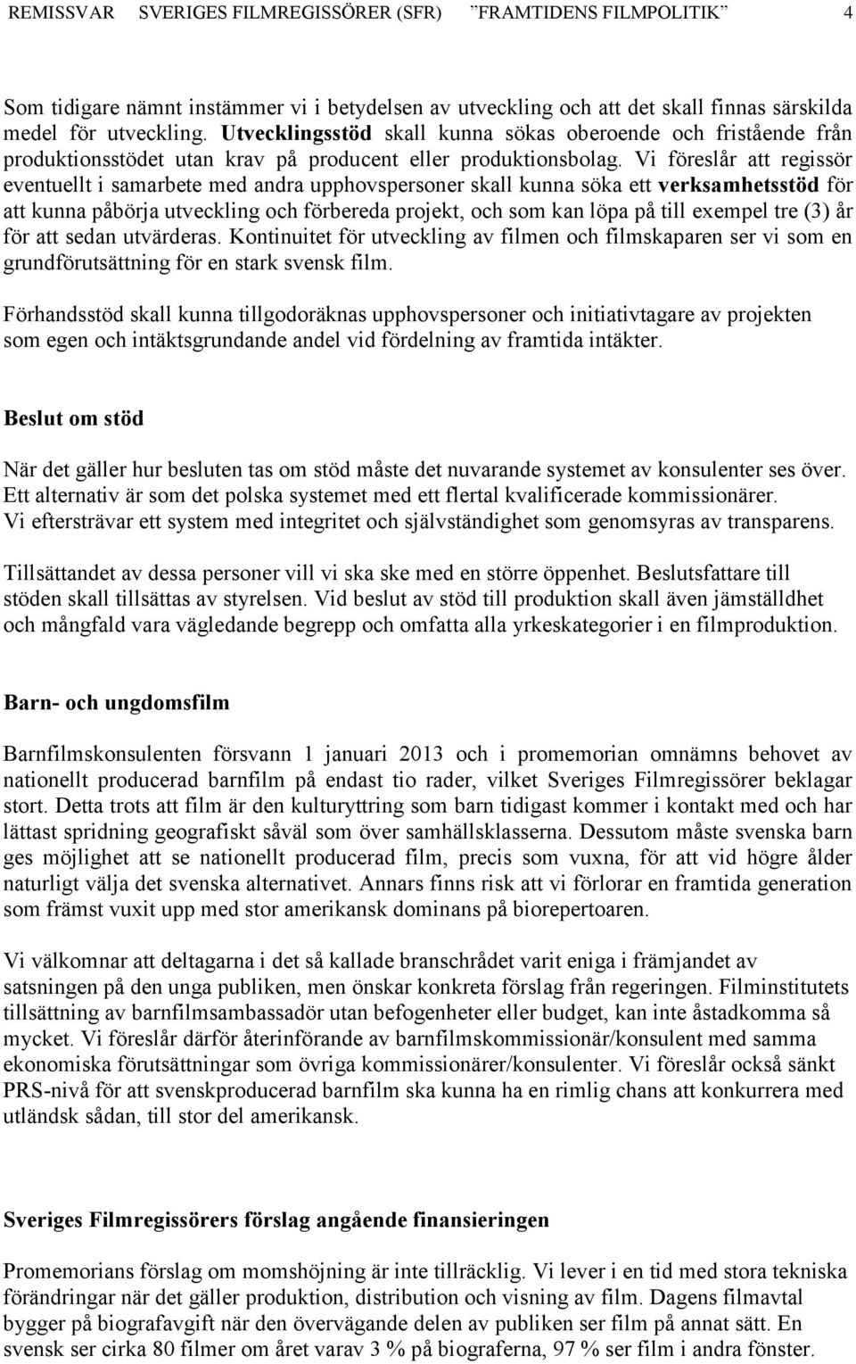 Vi föreslår att regissör eventuellt i samarbete med andra upphovspersoner skall kunna söka ett verksamhetsstöd för att kunna påbörja utveckling och förbereda projekt, och som kan löpa på till exempel