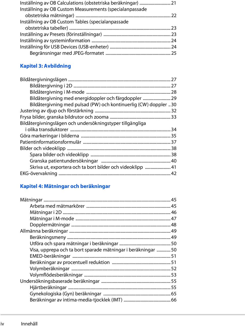 .. 24 Inställning för USB Devices (USB-enheter)... 24 Begränsningar med JPEG-formatet... 25 Kapitel 3: Avbildning Bildåtergivningslägen... 27 Bildåtergivning i 2D... 27 Bildåtergivning i M-mode.