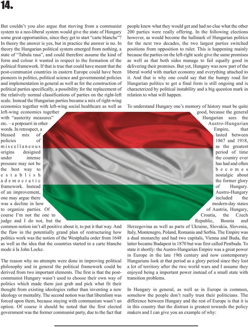 In theory the hungarian political system emerged from nothing, a state of tabula rasa, and could therefore assume the kind of form and colour it wanted in respect to the formation of the political