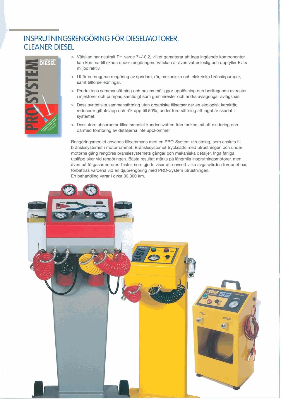 > Produktens Sammansättning och balans möjliggör upplösning och borttagande av rester i injektorer och pumpar, samtidigt som gummirester och andra avlagringar avlägsnas.