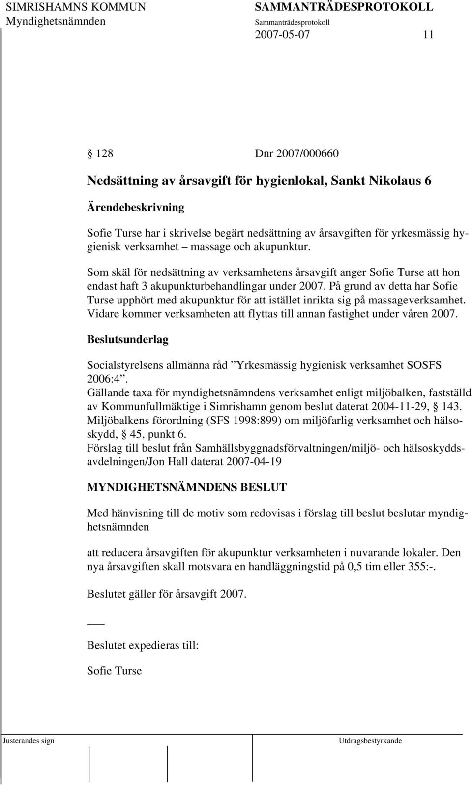 På grund av detta har Sofie Turse upphört med akupunktur för att istället inrikta sig på massageverksamhet. Vidare kommer verksamheten att flyttas till annan fastighet under våren 2007.