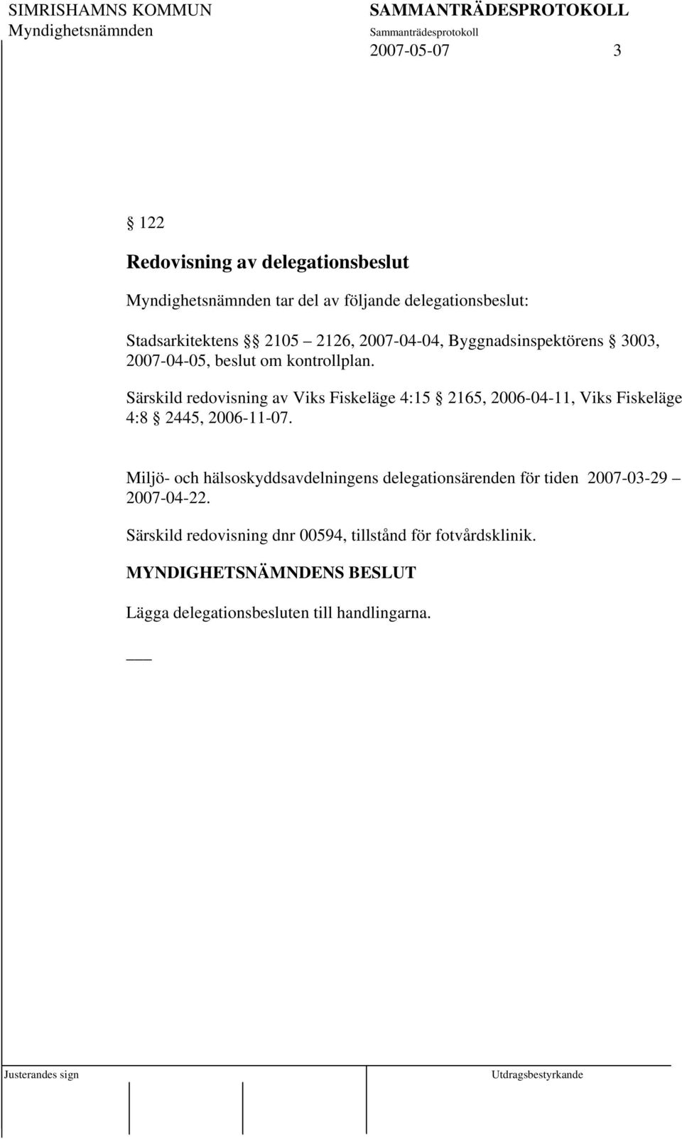 Särskild redovisning av Viks Fiskeläge 4:15 2165, 2006-04-11, Viks Fiskeläge 4:8 2445, 2006-11-07.