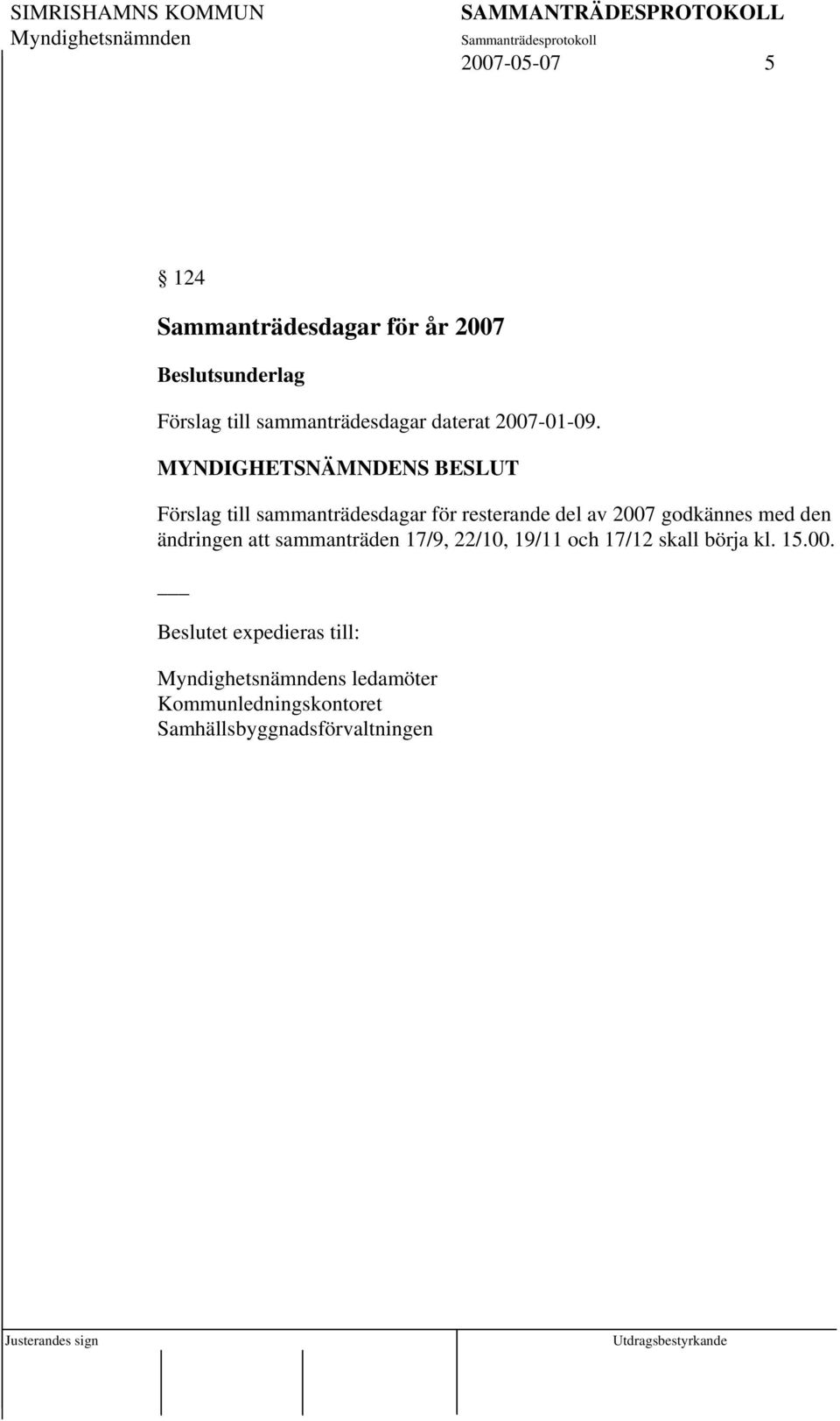 Förslag till sammanträdesdagar för resterande del av 2007 godkännes med den ändringen att