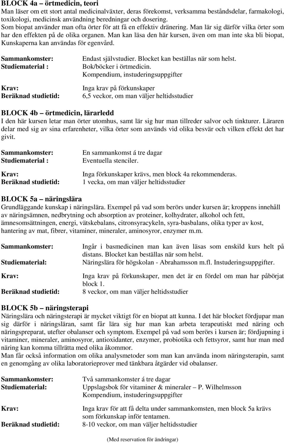 Man kan läsa den här kursen, även om man inte ska bli biopat, Kunskaperna kan användas för egenvård. Studiematerial : Endast självstudier. Blocket kan beställas när som helst. Bok/böcker i örtmedicin.