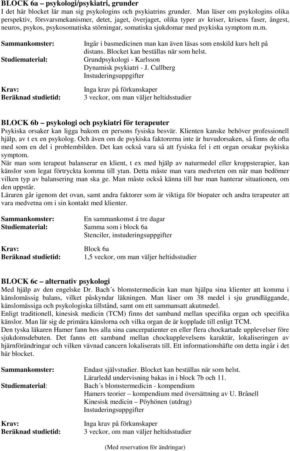 med psykiska symptom m.m. Ingår i basmedicinen man kan även läsas som enskild kurs helt på distans. Blocket kan beställas när som helst. Grundpsykologi - Karlsson Dynamisk psykiatri - J.
