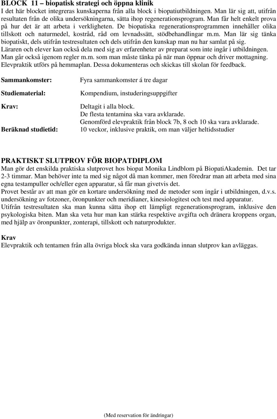 De biopatiska regenerationsprogrammen innehåller olika tillskott och naturmedel, kostråd, råd om levnadssätt, stödbehandlingar m.m. Man lär sig tänka biopatiskt, dels utifrån testresultaten och dels utifrån den kunskap man nu har samlat på sig.