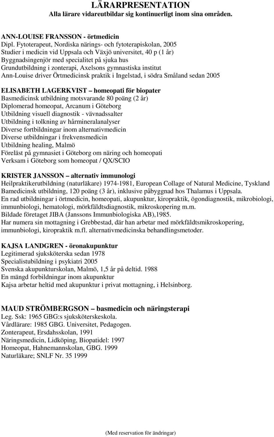 Axelsons gymnastiska institut Ann-Louise driver Örtmedicinsk praktik i Ingelstad, i södra Småland sedan 2005 ELISABETH LAGERKVIST homeopati för biopater Basmedicinsk utbildning motsvarande 80 poäng