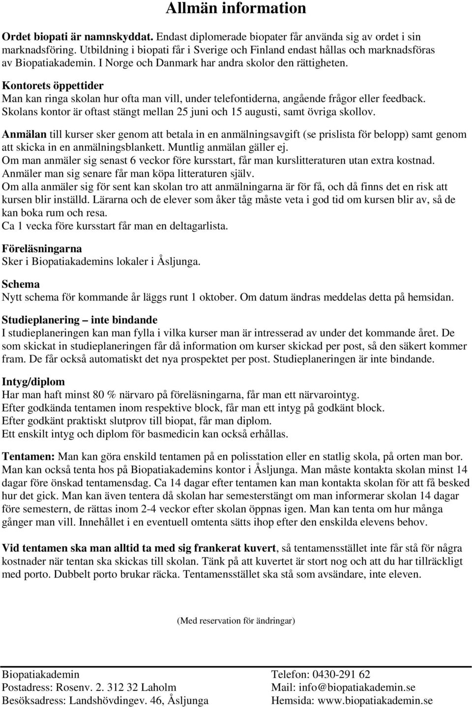 Kontorets öppettider Man kan ringa skolan hur ofta man vill, under telefontiderna, angående frågor eller feedback. Skolans kontor är oftast stängt mellan 25 juni och 15 augusti, samt övriga skollov.