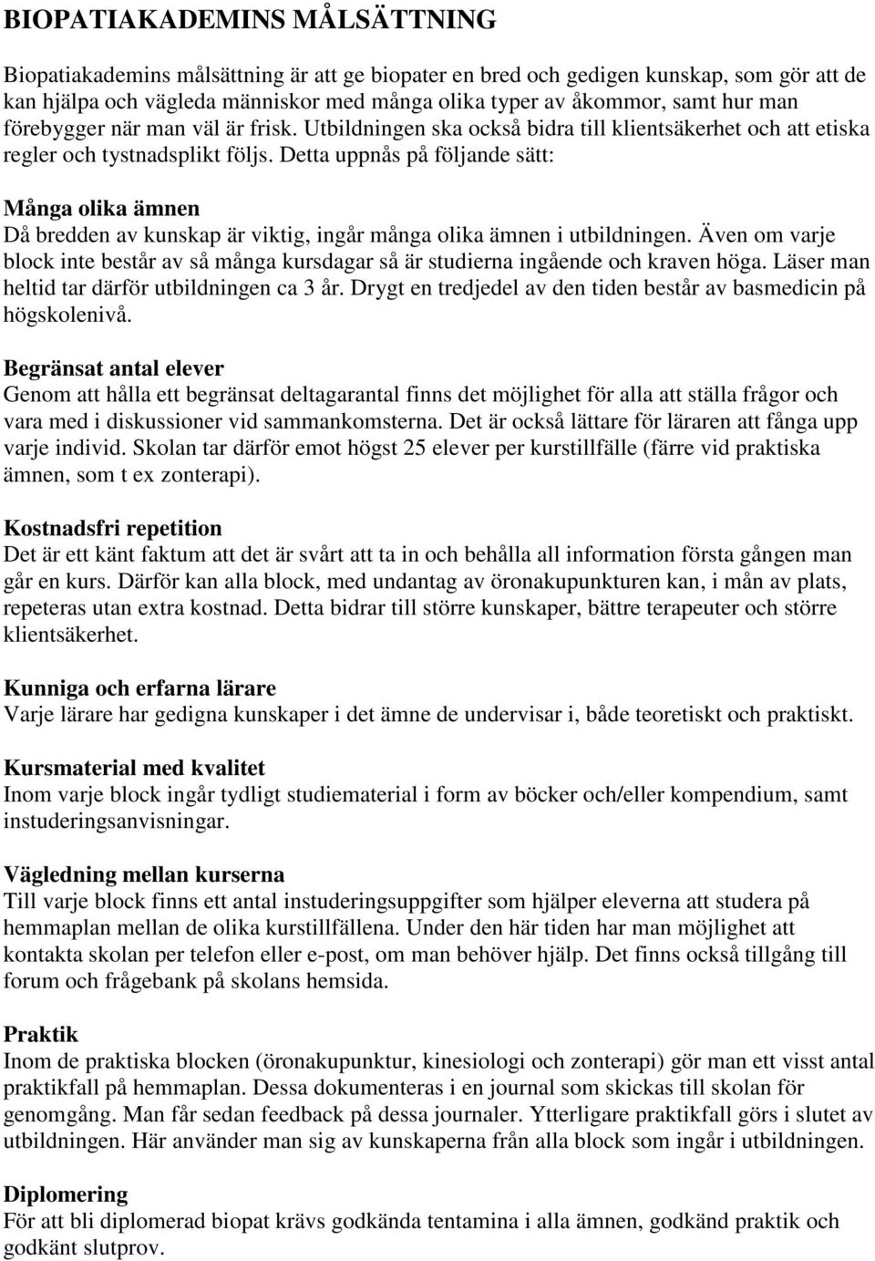 Detta uppnås på följande sätt: Många olika ämnen Då bredden av kunskap är viktig, ingår många olika ämnen i utbildningen.