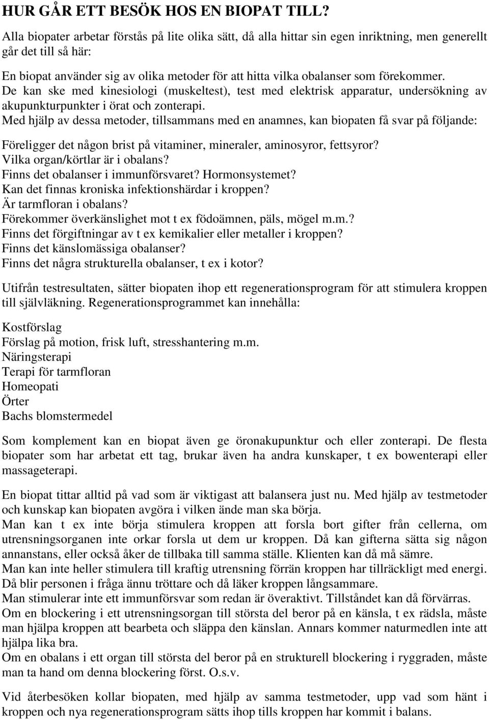 förekommer. De kan ske med kinesiologi (muskeltest), test med elektrisk apparatur, undersökning av akupunkturpunkter i örat och zonterapi.