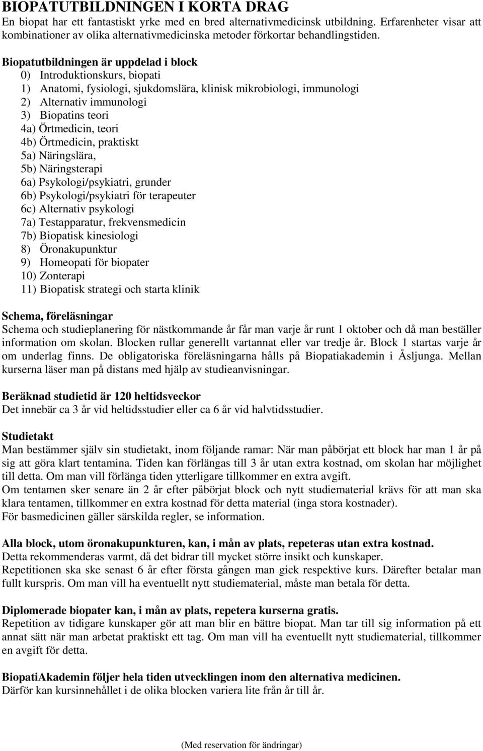 Biopatutbildningen är uppdelad i block 0) Introduktionskurs, biopati 1) Anatomi, fysiologi, sjukdomslära, klinisk mikrobiologi, immunologi 2) Alternativ immunologi 3) Biopatins teori 4a) Örtmedicin,