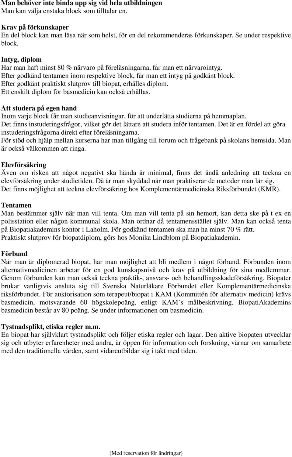Efter godkänt praktiskt slutprov till biopat, erhålles diplom. Ett enskilt diplom för basmedicin kan också erhållas.