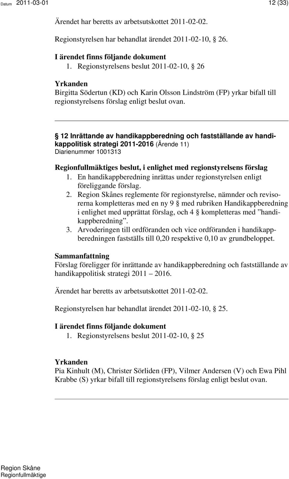 12 Inrättande av handikappberedning och fastställande av handikappolitisk strategi 2011-2016 (Ärende 11) Diarienummer 1001313 Regionfullmäktiges beslut, i enlighet med regionstyrelsens förslag 1.