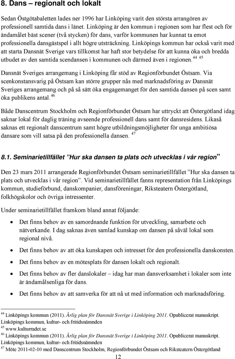 Linköpings kommun har också varit med att starta Dansnät Sverige vars tillkomst har haft stor betydelse för att kunna öka och bredda 44 45 utbudet av den samtida scendansen i kommunen och därmed även