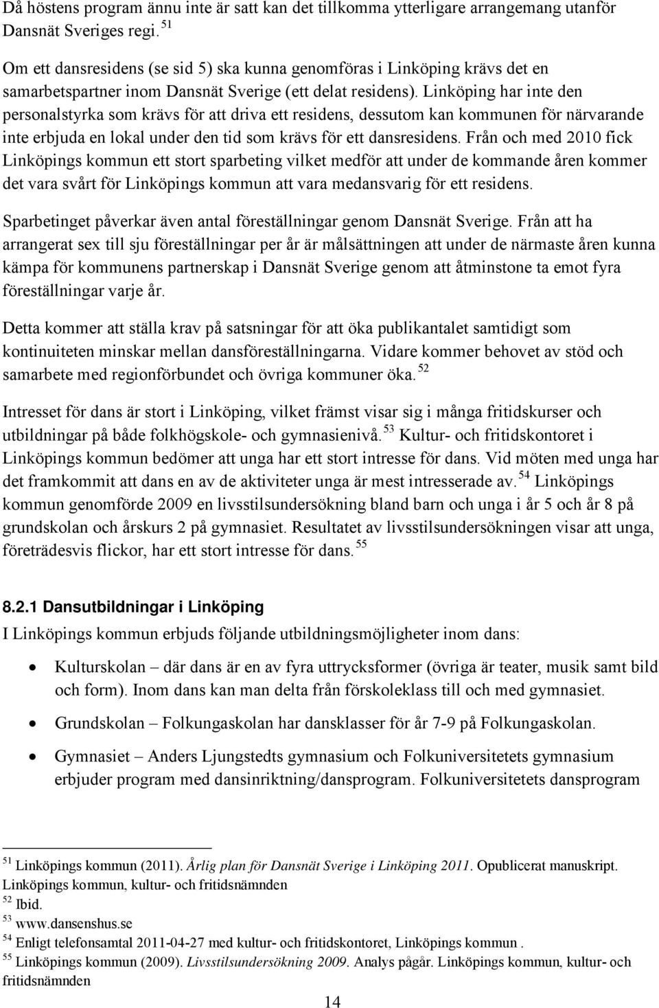 Linköping har inte den personalstyrka som krävs för att driva ett residens, dessutom kan kommunen för närvarande inte erbjuda en lokal under den tid som krävs för ett dansresidens.